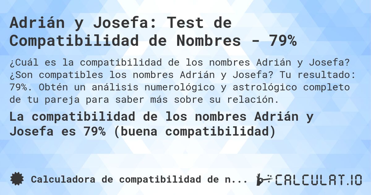 Adrián y Josefa: Test de Compatibilidad de Nombres - 79%. ¿Son compatibles los nombres Adrián y Josefa? Tu resultado: 79%. Obtén un análisis numerológico y astrológico completo de tu pareja para saber más sobre su relación.