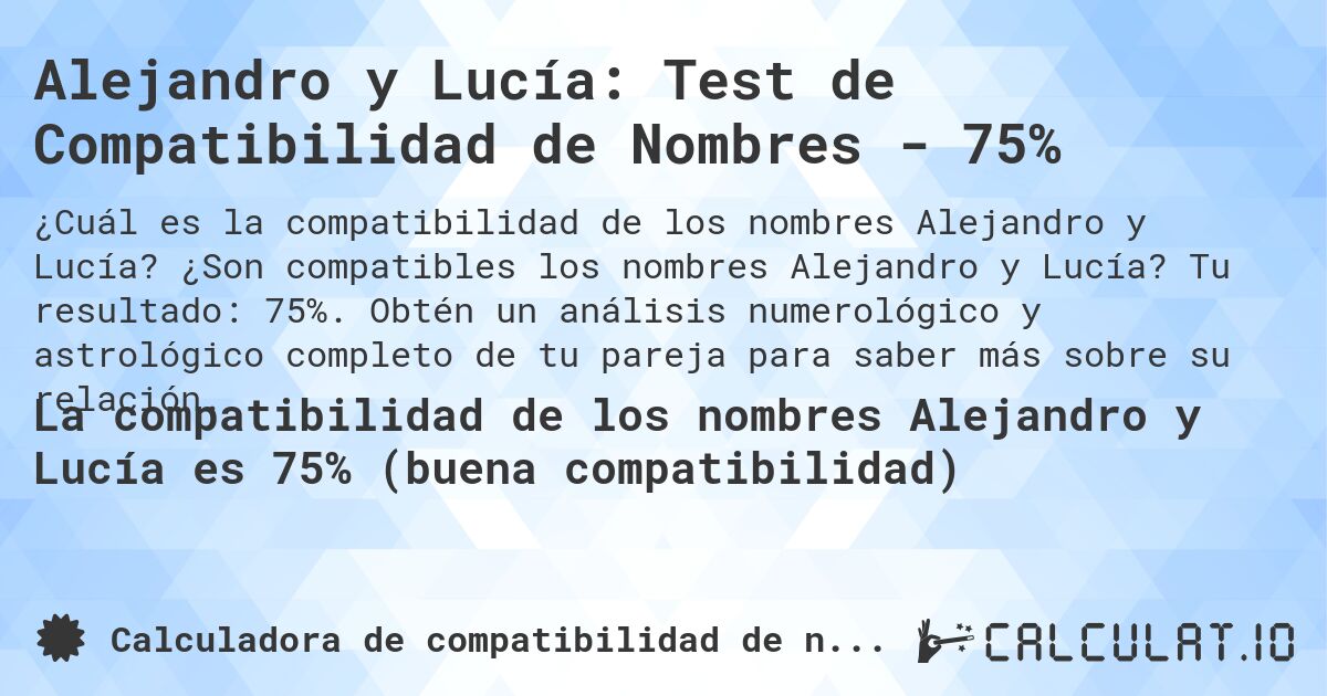 Alejandro y Lucía: Test de Compatibilidad de Nombres - 75%. ¿Son compatibles los nombres Alejandro y Lucía? Tu resultado: 75%. Obtén un análisis numerológico y astrológico completo de tu pareja para saber más sobre su relación.