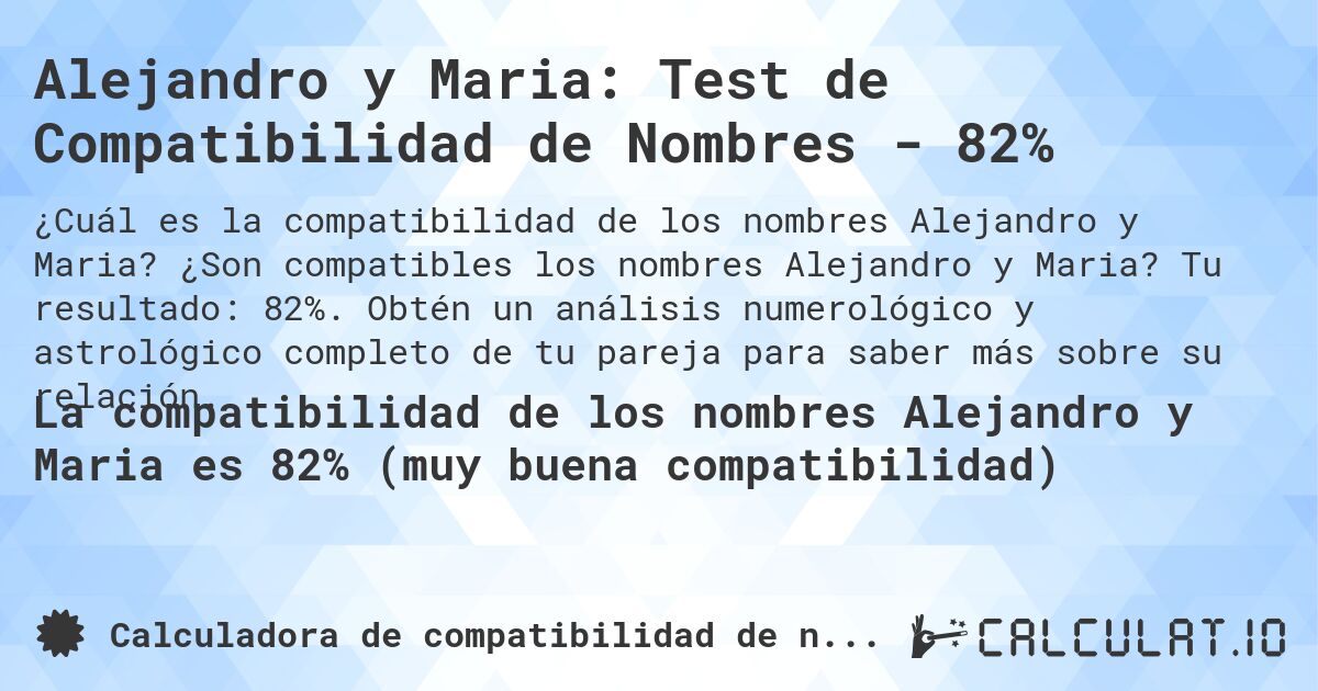 Alejandro y Maria: Test de Compatibilidad de Nombres - 82%. ¿Son compatibles los nombres Alejandro y Maria? Tu resultado: 82%. Obtén un análisis numerológico y astrológico completo de tu pareja para saber más sobre su relación.