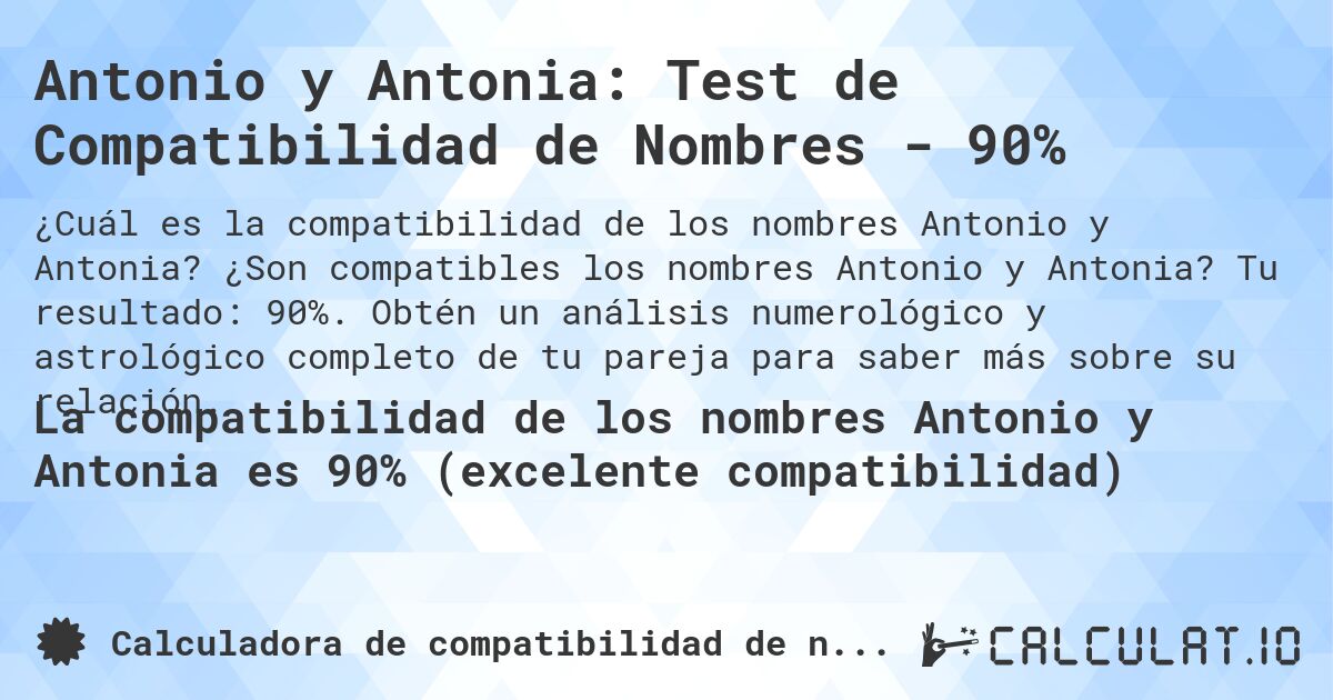 Antonio y Antonia: Test de Compatibilidad de Nombres - 90%. ¿Son compatibles los nombres Antonio y Antonia? Tu resultado: 90%. Obtén un análisis numerológico y astrológico completo de tu pareja para saber más sobre su relación.