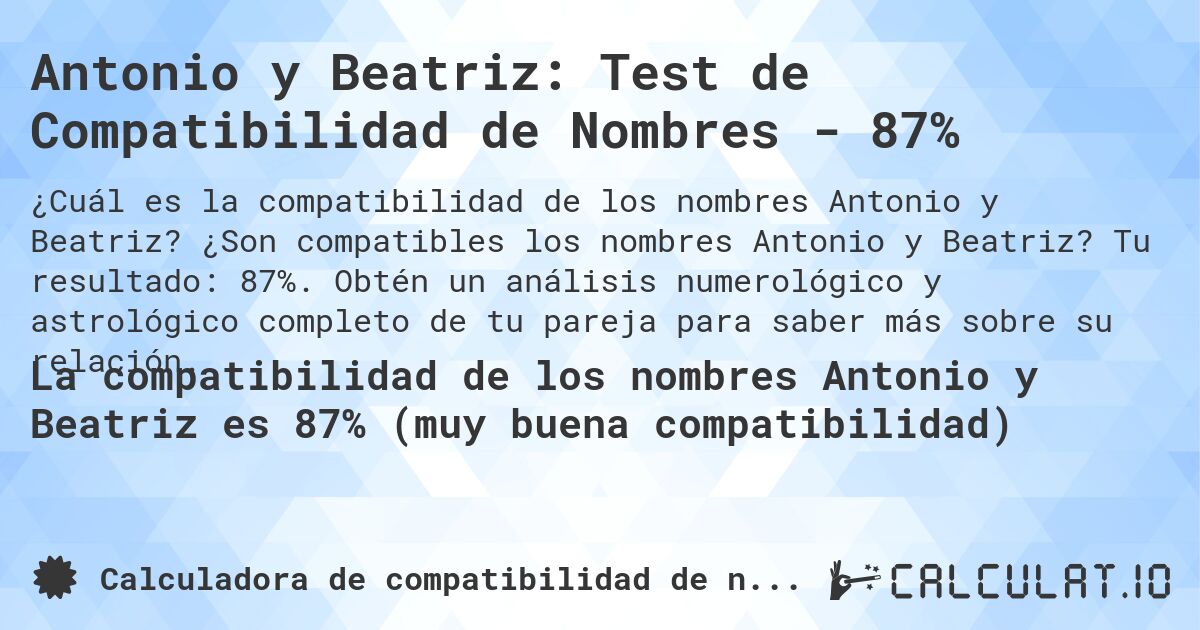Antonio y Beatriz: Test de Compatibilidad de Nombres - 87%. ¿Son compatibles los nombres Antonio y Beatriz? Tu resultado: 87%. Obtén un análisis numerológico y astrológico completo de tu pareja para saber más sobre su relación.