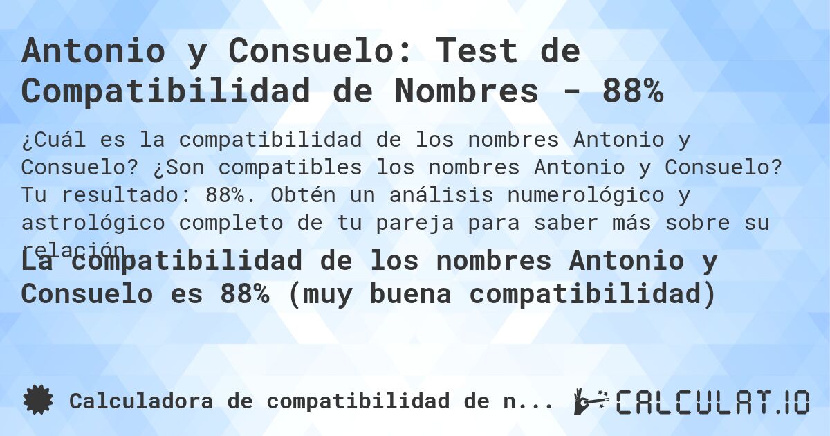 Antonio y Consuelo: Test de Compatibilidad de Nombres - 88%. ¿Son compatibles los nombres Antonio y Consuelo? Tu resultado: 88%. Obtén un análisis numerológico y astrológico completo de tu pareja para saber más sobre su relación.