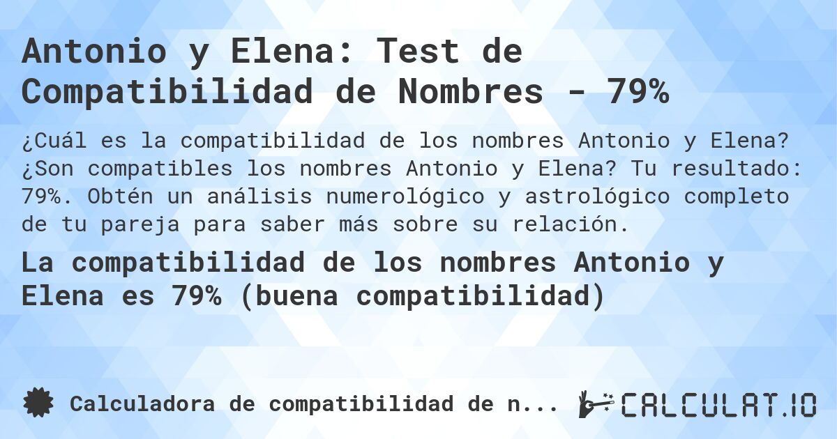Antonio y Elena: Test de Compatibilidad de Nombres - 79%. ¿Son compatibles los nombres Antonio y Elena? Tu resultado: 79%. Obtén un análisis numerológico y astrológico completo de tu pareja para saber más sobre su relación.