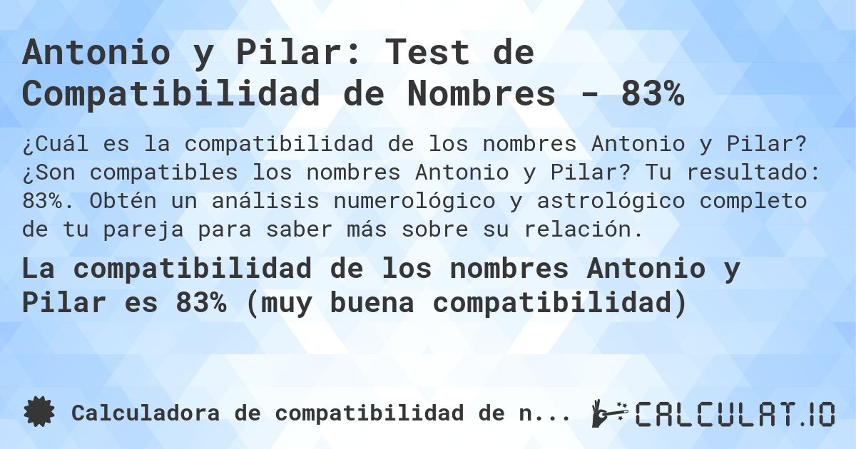 Antonio y Pilar: Test de Compatibilidad de Nombres - 83%. ¿Son compatibles los nombres Antonio y Pilar? Tu resultado: 83%. Obtén un análisis numerológico y astrológico completo de tu pareja para saber más sobre su relación.