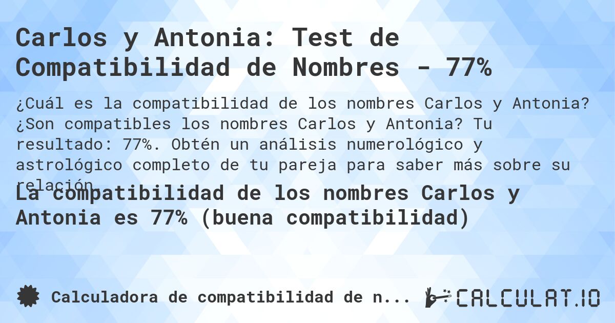 Carlos y Antonia: Test de Compatibilidad de Nombres - 77%. ¿Son compatibles los nombres Carlos y Antonia? Tu resultado: 77%. Obtén un análisis numerológico y astrológico completo de tu pareja para saber más sobre su relación.