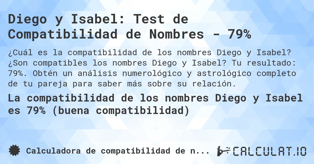 Diego y Isabel: Test de Compatibilidad de Nombres - 79%. ¿Son compatibles los nombres Diego y Isabel? Tu resultado: 79%. Obtén un análisis numerológico y astrológico completo de tu pareja para saber más sobre su relación.