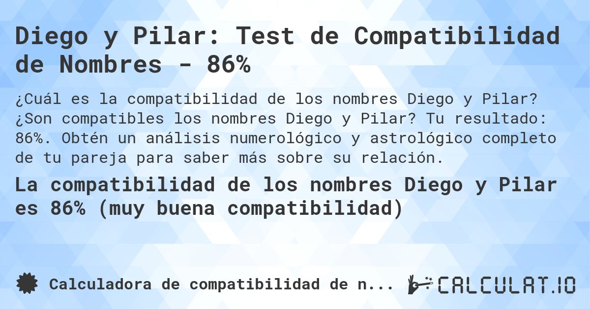 Diego y Pilar: Test de Compatibilidad de Nombres - 86%. ¿Son compatibles los nombres Diego y Pilar? Tu resultado: 86%. Obtén un análisis numerológico y astrológico completo de tu pareja para saber más sobre su relación.
