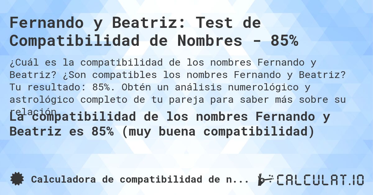 Fernando y Beatriz: Test de Compatibilidad de Nombres - 85%. ¿Son compatibles los nombres Fernando y Beatriz? Tu resultado: 85%. Obtén un análisis numerológico y astrológico completo de tu pareja para saber más sobre su relación.