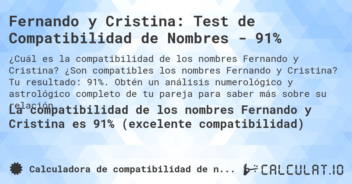 Fernando y Cristina: Test de Compatibilidad de Nombres - 91%. ¿Son compatibles los nombres Fernando y Cristina? Tu resultado: 91%. Obtén un análisis numerológico y astrológico completo de tu pareja para saber más sobre su relación.