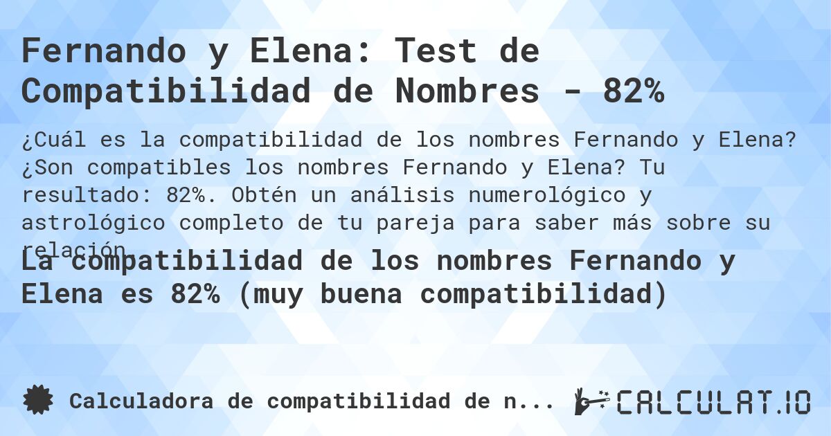 Fernando y Elena: Test de Compatibilidad de Nombres - 82%. ¿Son compatibles los nombres Fernando y Elena? Tu resultado: 82%. Obtén un análisis numerológico y astrológico completo de tu pareja para saber más sobre su relación.
