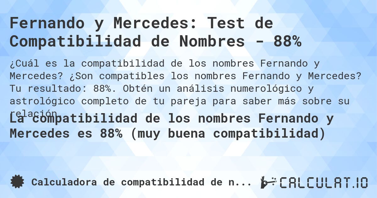 Fernando y Mercedes: Test de Compatibilidad de Nombres - 88%. ¿Son compatibles los nombres Fernando y Mercedes? Tu resultado: 88%. Obtén un análisis numerológico y astrológico completo de tu pareja para saber más sobre su relación.