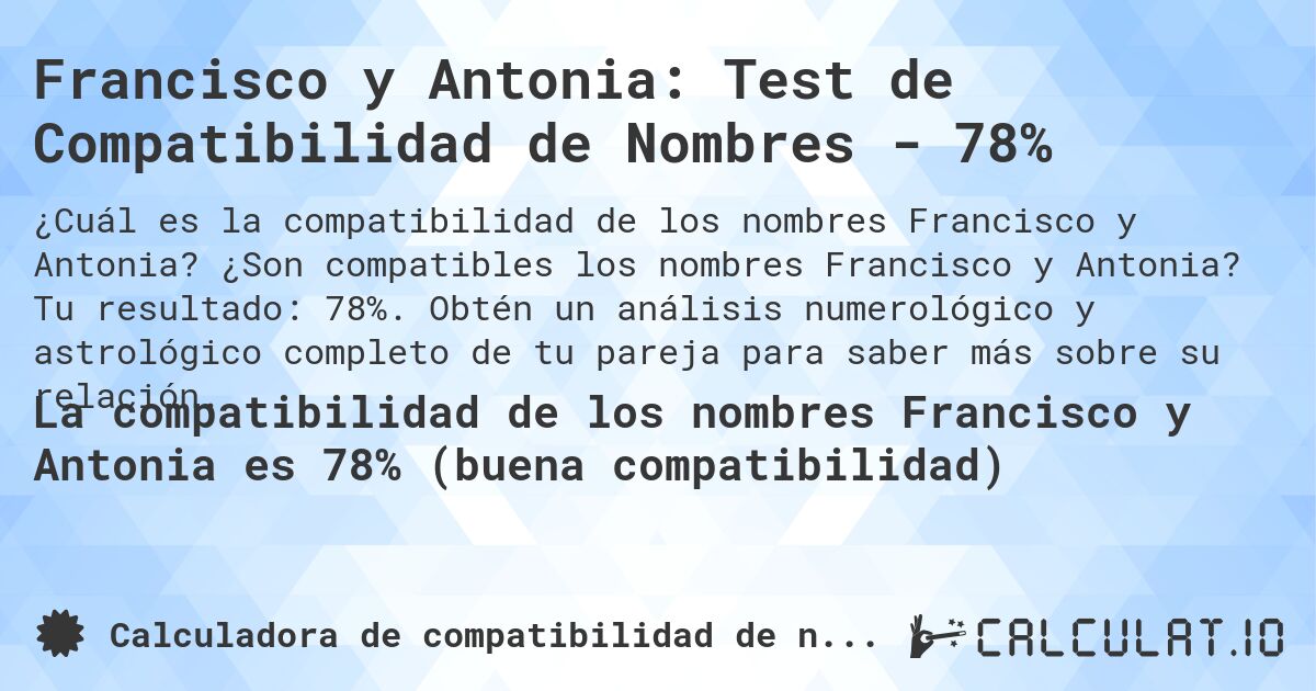 Francisco y Antonia: Test de Compatibilidad de Nombres - 78%. ¿Son compatibles los nombres Francisco y Antonia? Tu resultado: 78%. Obtén un análisis numerológico y astrológico completo de tu pareja para saber más sobre su relación.