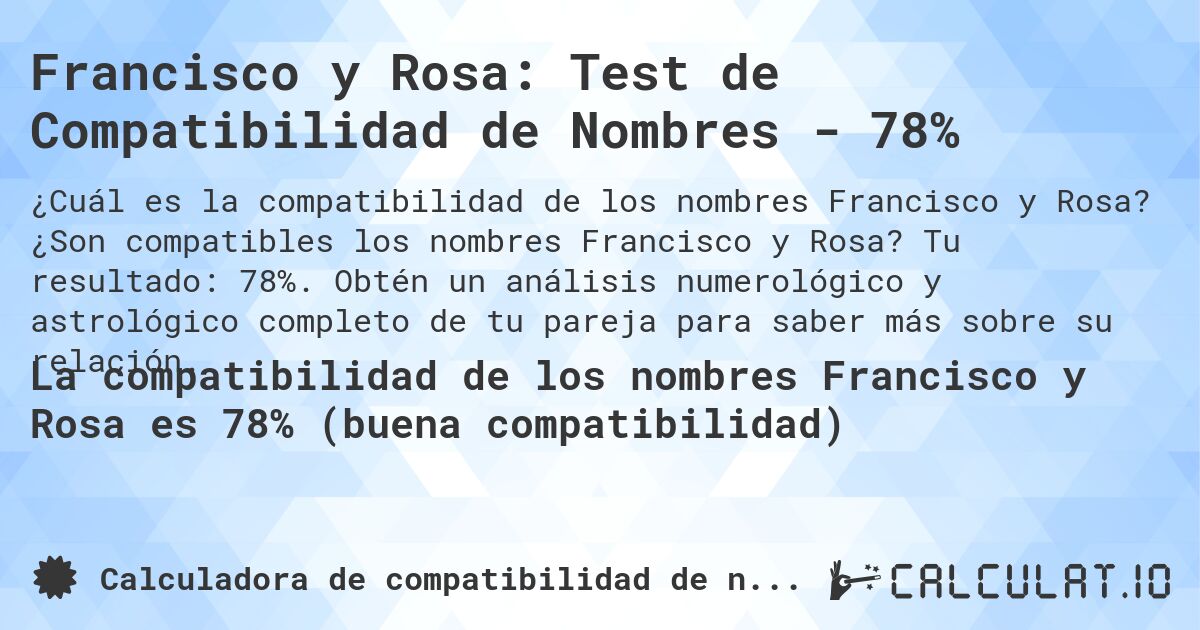 Francisco y Rosa: Test de Compatibilidad de Nombres - 78%. ¿Son compatibles los nombres Francisco y Rosa? Tu resultado: 78%. Obtén un análisis numerológico y astrológico completo de tu pareja para saber más sobre su relación.