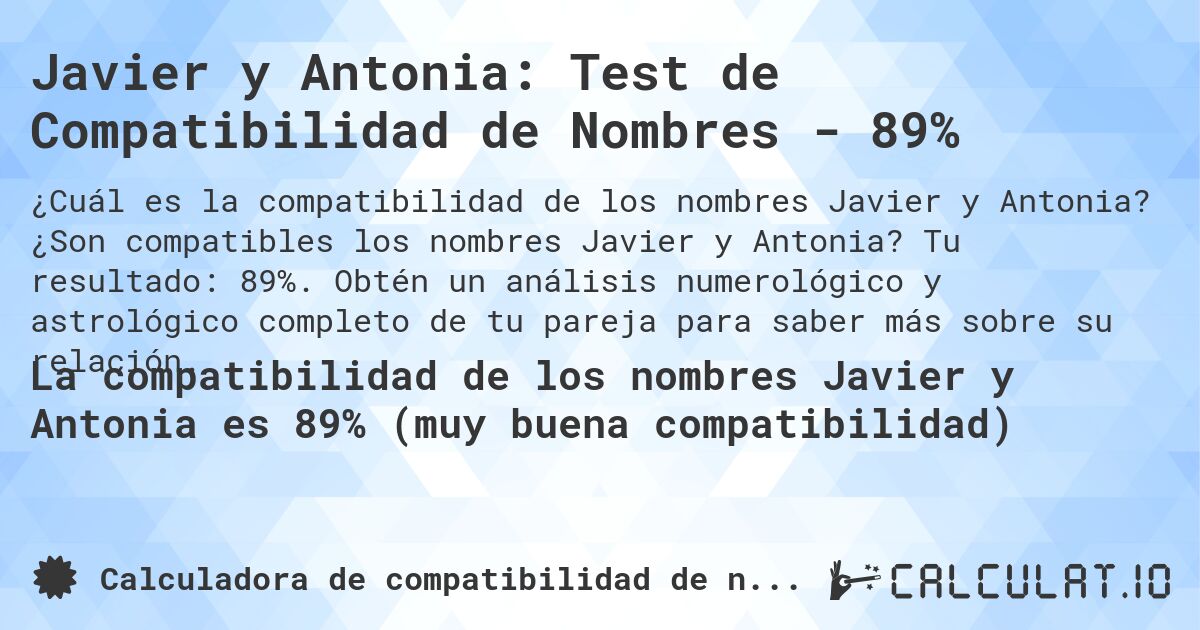 Javier y Antonia: Test de Compatibilidad de Nombres - 89%. ¿Son compatibles los nombres Javier y Antonia? Tu resultado: 89%. Obtén un análisis numerológico y astrológico completo de tu pareja para saber más sobre su relación.