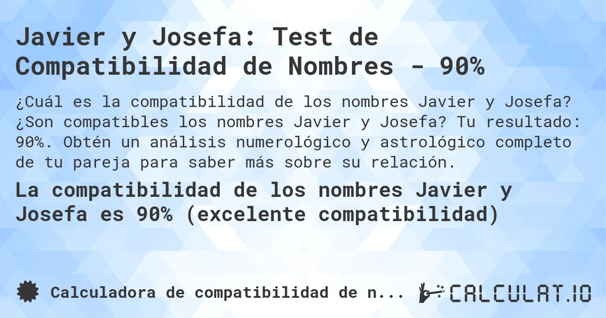 Javier y Josefa: Test de Compatibilidad de Nombres - 90%. ¿Son compatibles los nombres Javier y Josefa? Tu resultado: 90%. Obtén un análisis numerológico y astrológico completo de tu pareja para saber más sobre su relación.