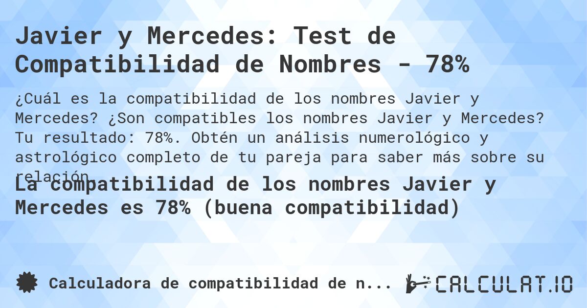 Javier y Mercedes: Test de Compatibilidad de Nombres - 78%. ¿Son compatibles los nombres Javier y Mercedes? Tu resultado: 78%. Obtén un análisis numerológico y astrológico completo de tu pareja para saber más sobre su relación.