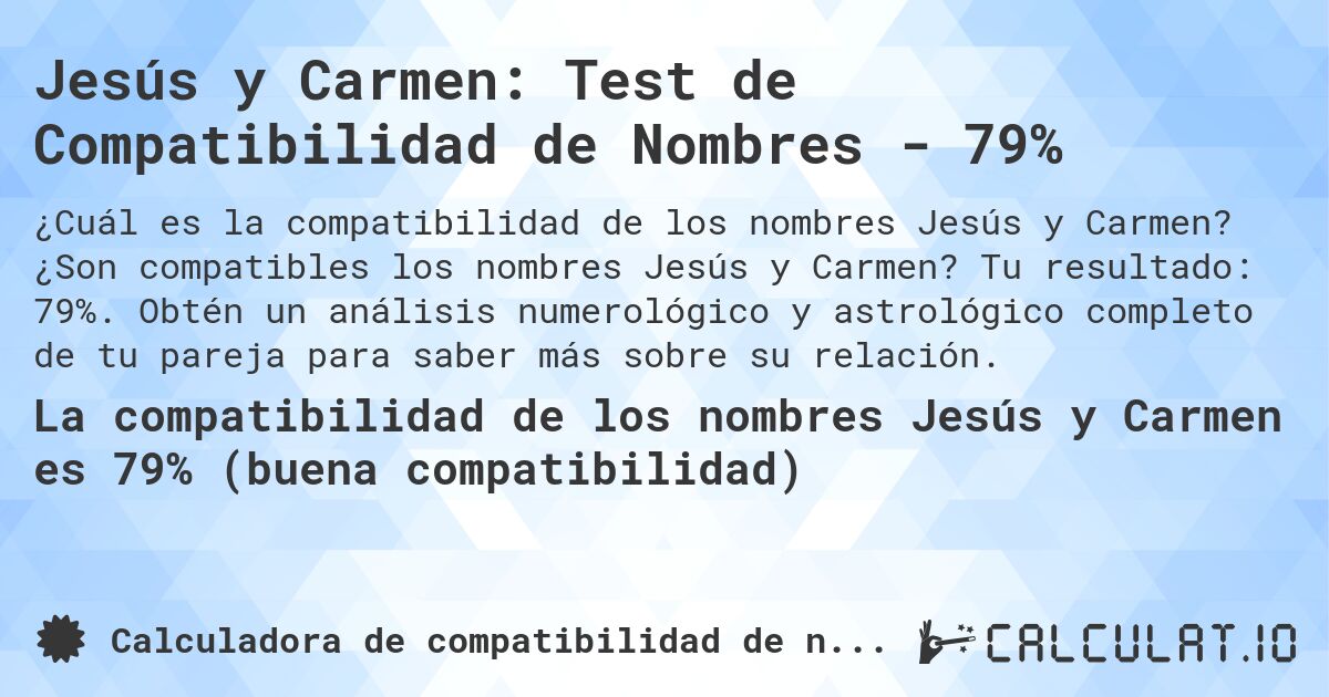 Jesús y Carmen: Test de Compatibilidad de Nombres - 79%. ¿Son compatibles los nombres Jesús y Carmen? Tu resultado: 79%. Obtén un análisis numerológico y astrológico completo de tu pareja para saber más sobre su relación.