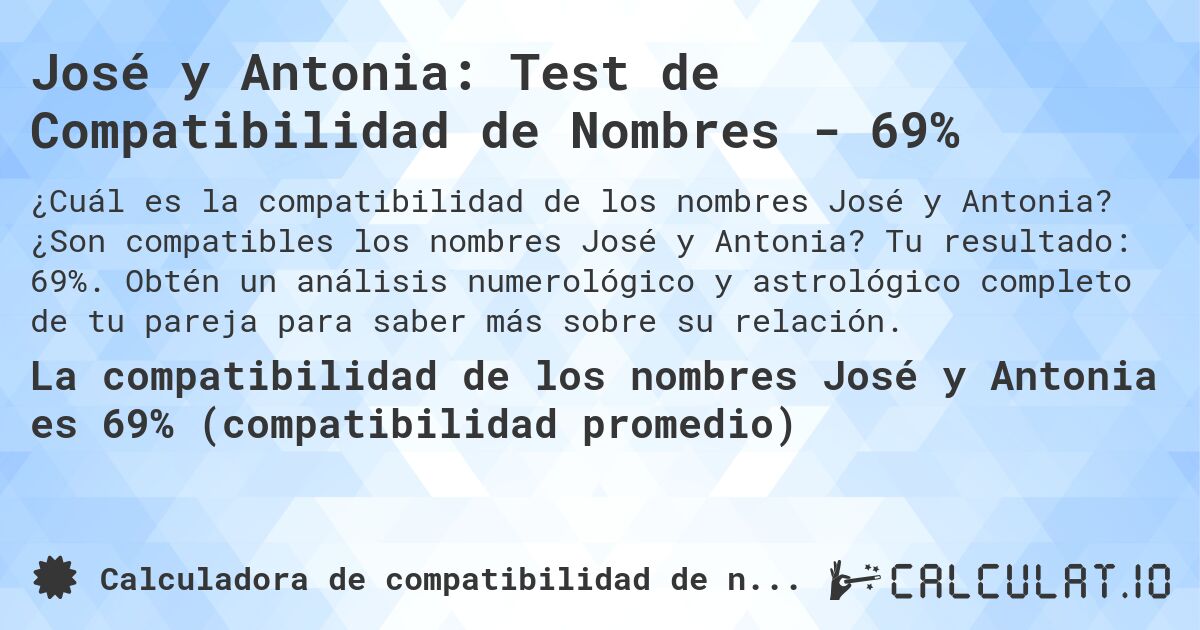 José y Antonia: Test de Compatibilidad de Nombres - 69%. ¿Son compatibles los nombres José y Antonia? Tu resultado: 69%. Obtén un análisis numerológico y astrológico completo de tu pareja para saber más sobre su relación.