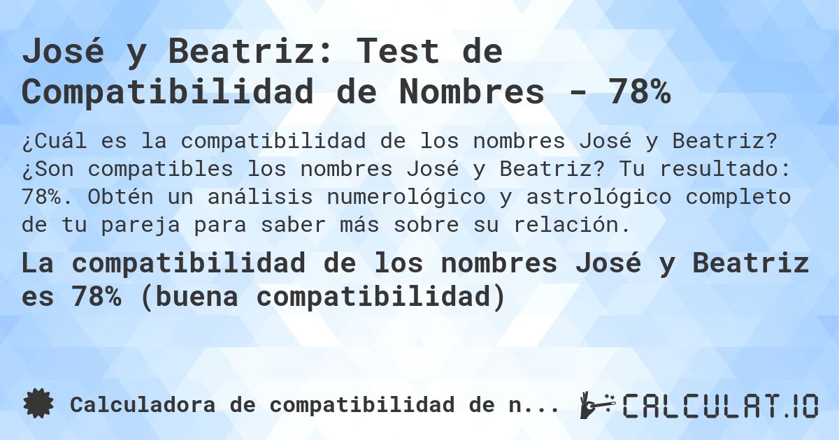 José y Beatriz: Test de Compatibilidad de Nombres - 78%. ¿Son compatibles los nombres José y Beatriz? Tu resultado: 78%. Obtén un análisis numerológico y astrológico completo de tu pareja para saber más sobre su relación.