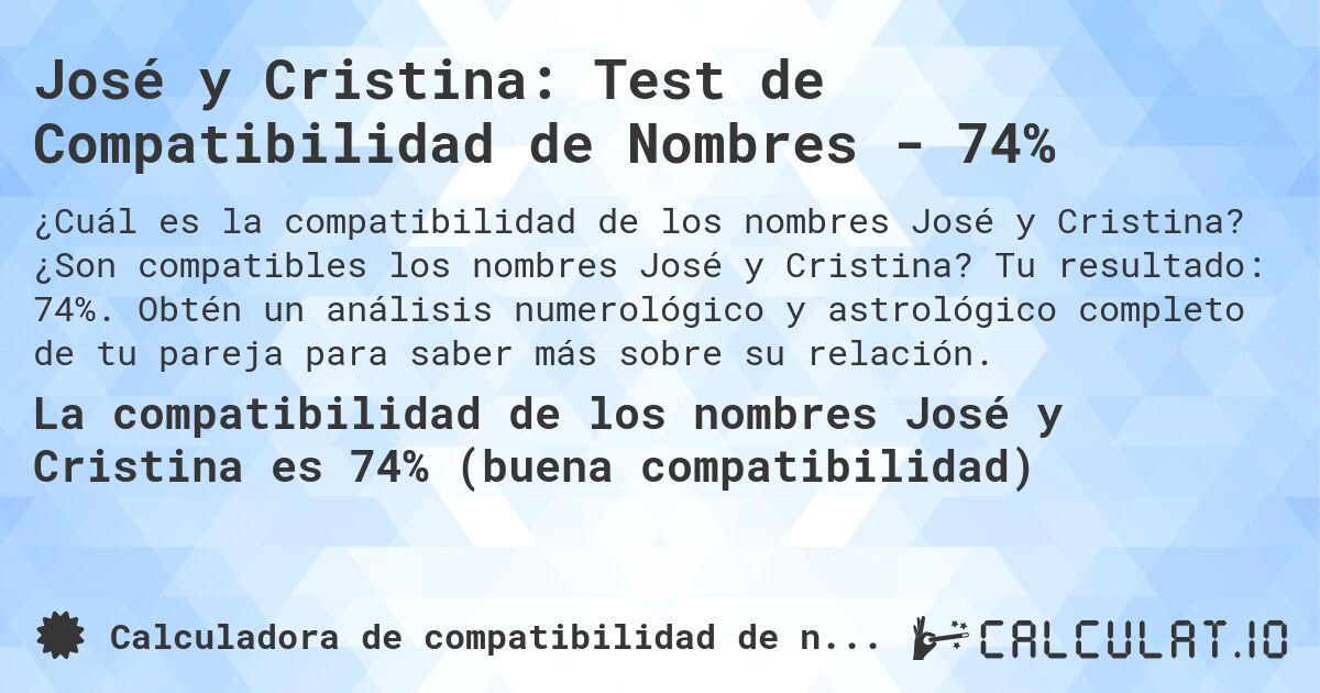 José y Cristina: Test de Compatibilidad de Nombres - 74%. ¿Son compatibles los nombres José y Cristina? Tu resultado: 74%. Obtén un análisis numerológico y astrológico completo de tu pareja para saber más sobre su relación.