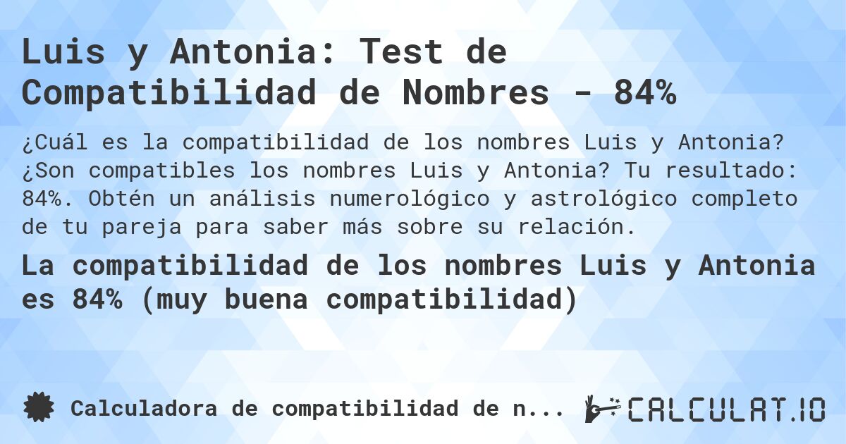 Luis y Antonia: Test de Compatibilidad de Nombres - 84%. ¿Son compatibles los nombres Luis y Antonia? Tu resultado: 84%. Obtén un análisis numerológico y astrológico completo de tu pareja para saber más sobre su relación.