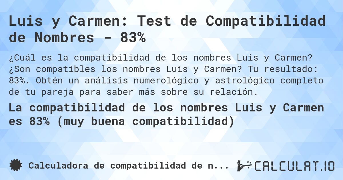 Luis y Carmen: Test de Compatibilidad de Nombres - 83%. ¿Son compatibles los nombres Luis y Carmen? Tu resultado: 83%. Obtén un análisis numerológico y astrológico completo de tu pareja para saber más sobre su relación.