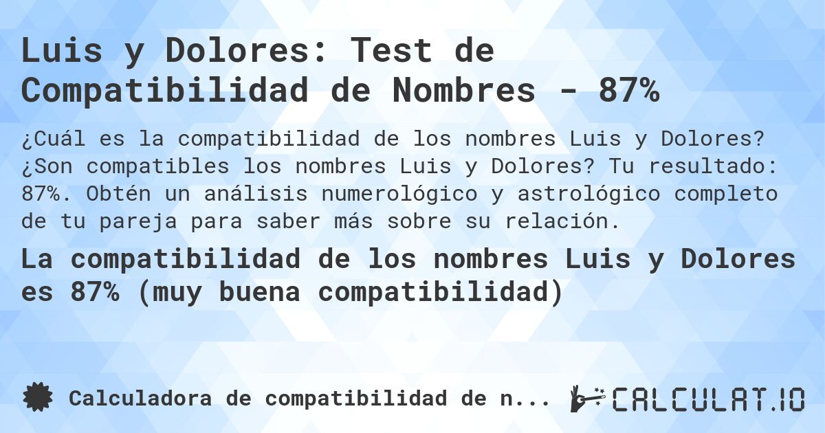 Luis y Dolores: Test de Compatibilidad de Nombres - 87%. ¿Son compatibles los nombres Luis y Dolores? Tu resultado: 87%. Obtén un análisis numerológico y astrológico completo de tu pareja para saber más sobre su relación.
