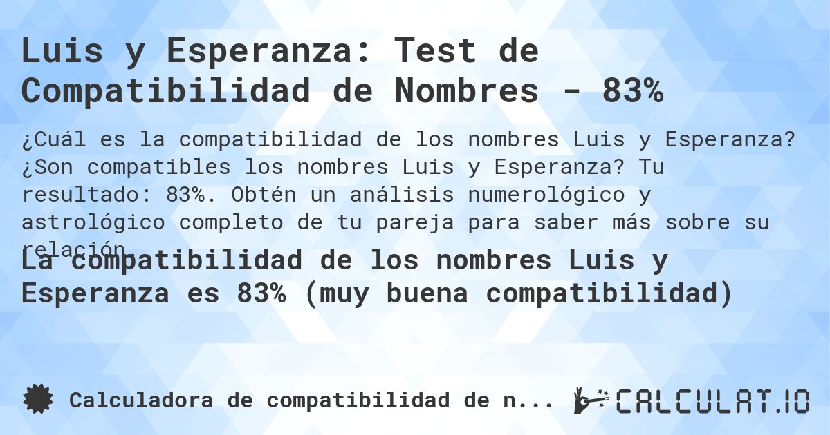 Luis y Esperanza: Test de Compatibilidad de Nombres - 83%. ¿Son compatibles los nombres Luis y Esperanza? Tu resultado: 83%. Obtén un análisis numerológico y astrológico completo de tu pareja para saber más sobre su relación.
