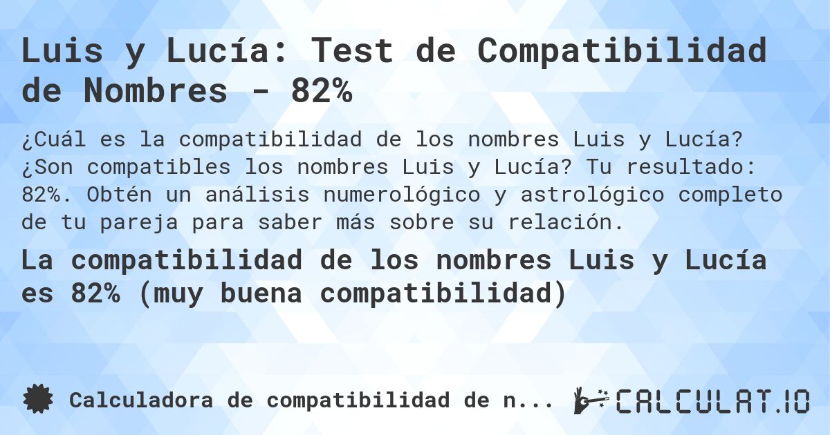 Luis y Lucía: Test de Compatibilidad de Nombres - 82%. ¿Son compatibles los nombres Luis y Lucía? Tu resultado: 82%. Obtén un análisis numerológico y astrológico completo de tu pareja para saber más sobre su relación.