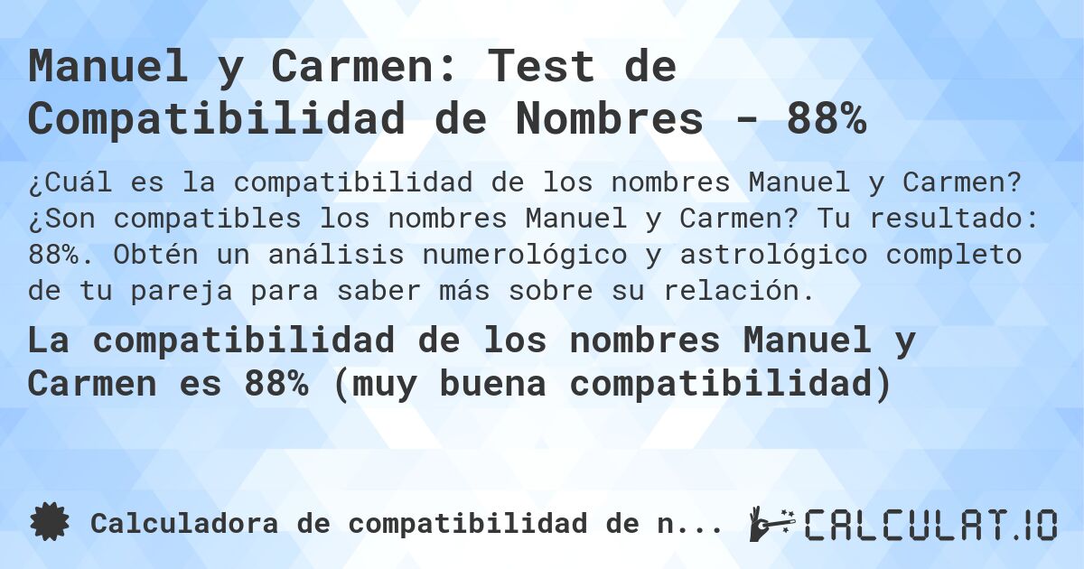 Manuel y Carmen: Test de Compatibilidad de Nombres - 88%. ¿Son compatibles los nombres Manuel y Carmen? Tu resultado: 88%. Obtén un análisis numerológico y astrológico completo de tu pareja para saber más sobre su relación.