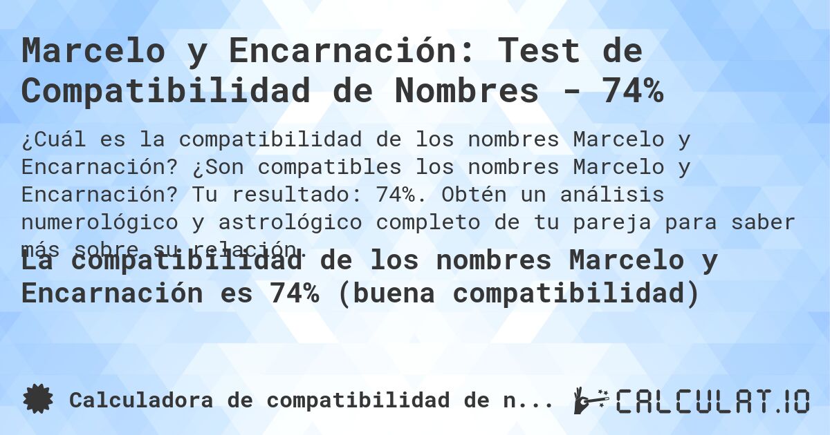 Marcelo y Encarnación: Test de Compatibilidad de Nombres - 74%. ¿Son compatibles los nombres Marcelo y Encarnación? Tu resultado: 74%. Obtén un análisis numerológico y astrológico completo de tu pareja para saber más sobre su relación.
