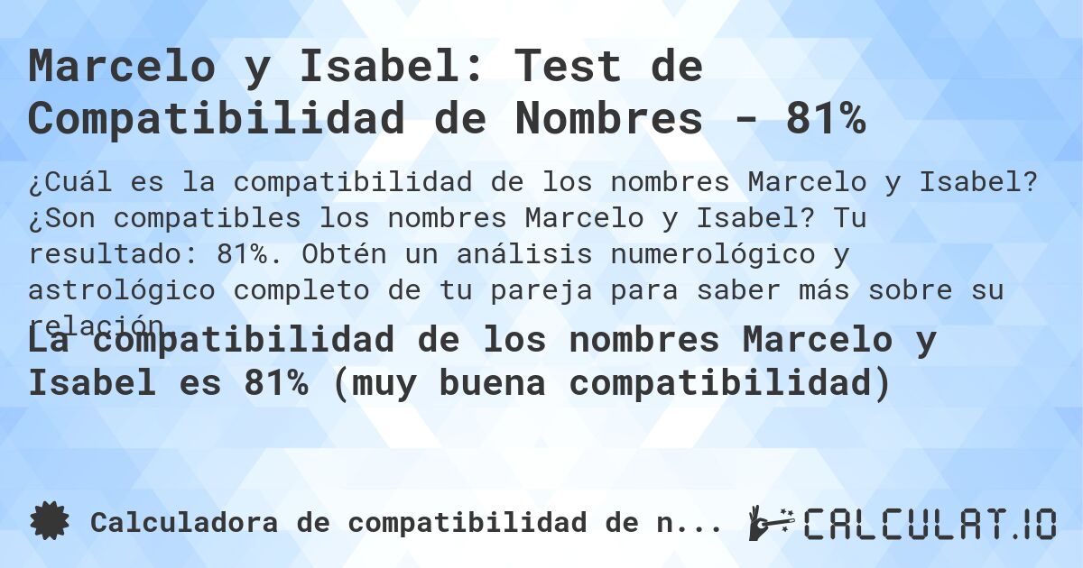 Marcelo y Isabel: Test de Compatibilidad de Nombres - 81%. ¿Son compatibles los nombres Marcelo y Isabel? Tu resultado: 81%. Obtén un análisis numerológico y astrológico completo de tu pareja para saber más sobre su relación.