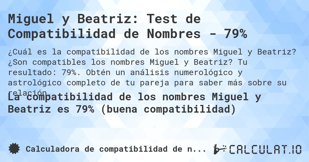 Miguel y Beatriz: Test de Compatibilidad de Nombres - 79%. ¿Son compatibles los nombres Miguel y Beatriz? Tu resultado: 79%. Obtén un análisis numerológico y astrológico completo de tu pareja para saber más sobre su relación.