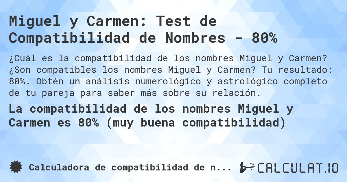 Miguel y Carmen: Test de Compatibilidad de Nombres - 80%. ¿Son compatibles los nombres Miguel y Carmen? Tu resultado: 80%. Obtén un análisis numerológico y astrológico completo de tu pareja para saber más sobre su relación.