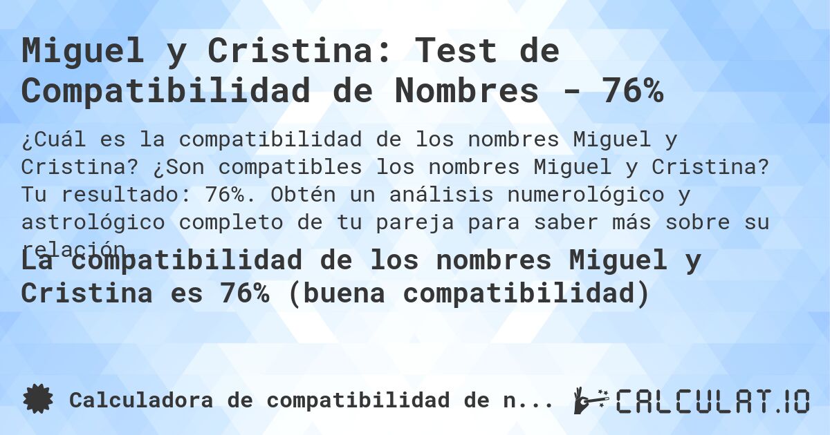 Miguel y Cristina: Test de Compatibilidad de Nombres - 76%. ¿Son compatibles los nombres Miguel y Cristina? Tu resultado: 76%. Obtén un análisis numerológico y astrológico completo de tu pareja para saber más sobre su relación.