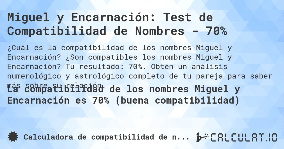 Miguel y Encarnación: Test de Compatibilidad de Nombres - 70%. ¿Son compatibles los nombres Miguel y Encarnación? Tu resultado: 70%. Obtén un análisis numerológico y astrológico completo de tu pareja para saber más sobre su relación.