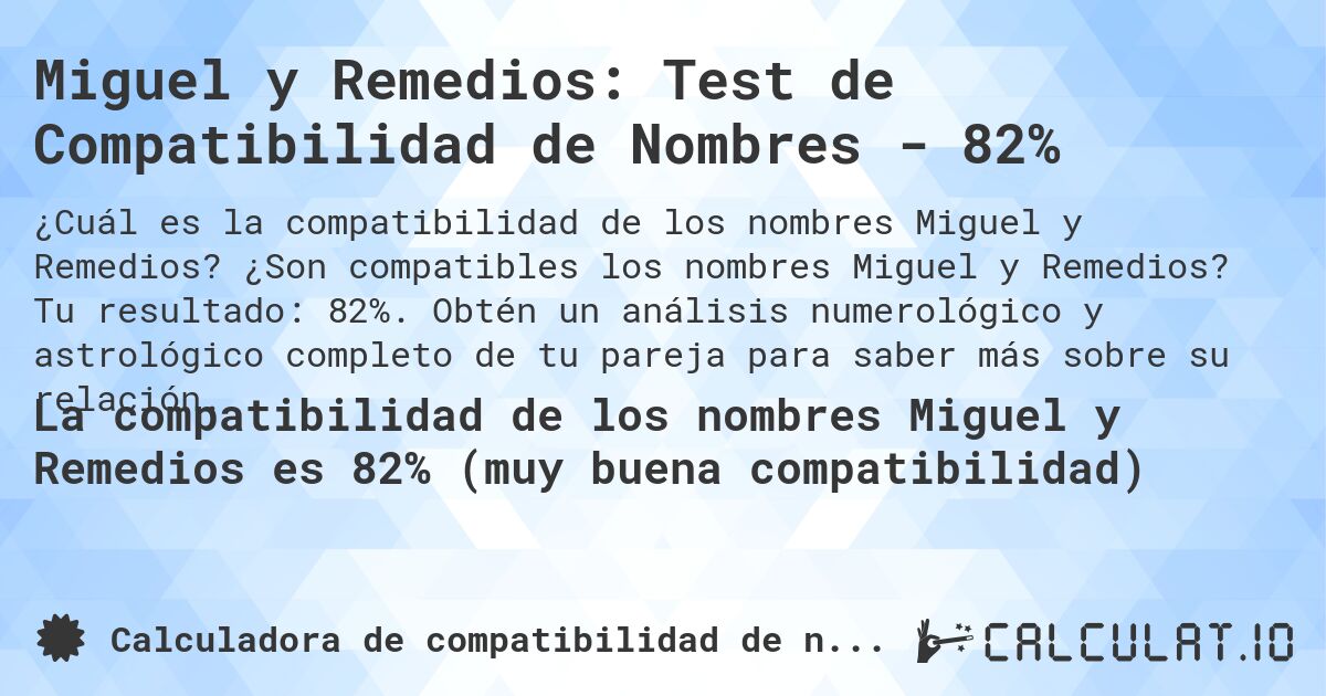 Miguel y Remedios: Test de Compatibilidad de Nombres - 82%. ¿Son compatibles los nombres Miguel y Remedios? Tu resultado: 82%. Obtén un análisis numerológico y astrológico completo de tu pareja para saber más sobre su relación.