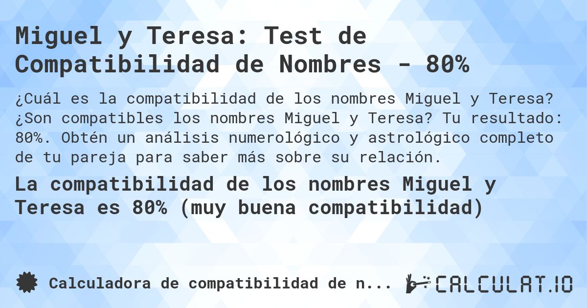 Miguel y Teresa: Test de Compatibilidad de Nombres - 80%. ¿Son compatibles los nombres Miguel y Teresa? Tu resultado: 80%. Obtén un análisis numerológico y astrológico completo de tu pareja para saber más sobre su relación.