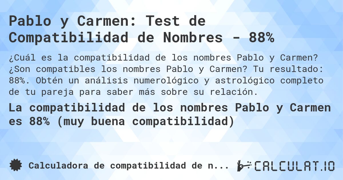 Pablo y Carmen: Test de Compatibilidad de Nombres - 88%. ¿Son compatibles los nombres Pablo y Carmen? Tu resultado: 88%. Obtén un análisis numerológico y astrológico completo de tu pareja para saber más sobre su relación.