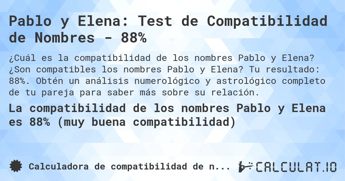 Pablo y Elena: Test de Compatibilidad de Nombres - 88%. ¿Son compatibles los nombres Pablo y Elena? Tu resultado: 88%. Obtén un análisis numerológico y astrológico completo de tu pareja para saber más sobre su relación.