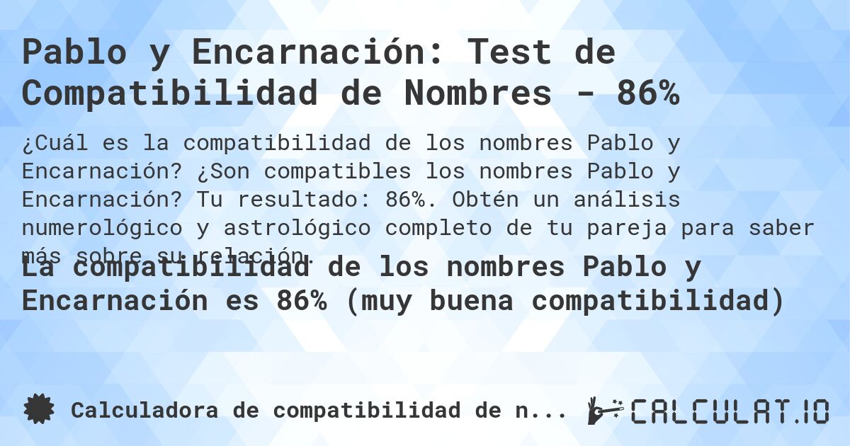 Pablo y Encarnación: Test de Compatibilidad de Nombres - 86%. ¿Son compatibles los nombres Pablo y Encarnación? Tu resultado: 86%. Obtén un análisis numerológico y astrológico completo de tu pareja para saber más sobre su relación.