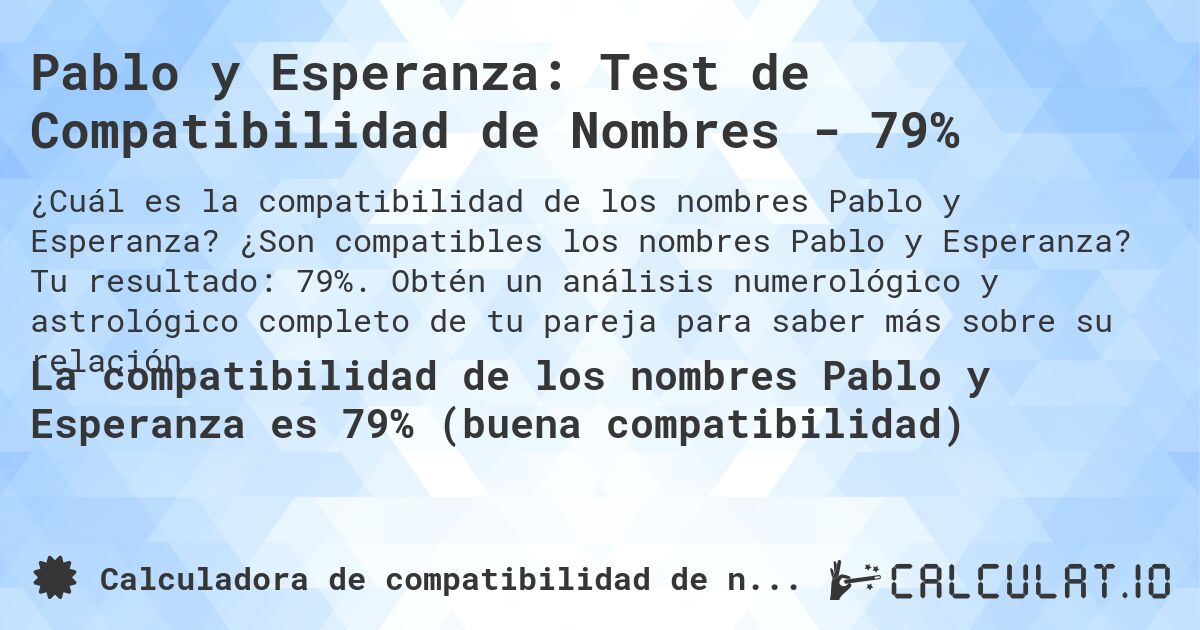Pablo y Esperanza: Test de Compatibilidad de Nombres - 79%. ¿Son compatibles los nombres Pablo y Esperanza? Tu resultado: 79%. Obtén un análisis numerológico y astrológico completo de tu pareja para saber más sobre su relación.