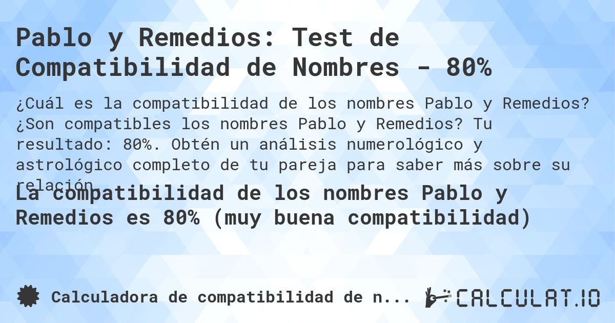 Pablo y Remedios: Test de Compatibilidad de Nombres - 80%. ¿Son compatibles los nombres Pablo y Remedios? Tu resultado: 80%. Obtén un análisis numerológico y astrológico completo de tu pareja para saber más sobre su relación.