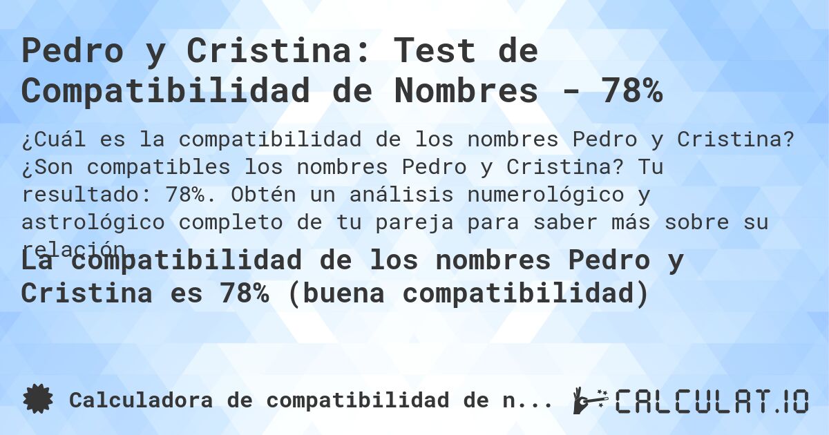 Pedro y Cristina: Test de Compatibilidad de Nombres - 78%. ¿Son compatibles los nombres Pedro y Cristina? Tu resultado: 78%. Obtén un análisis numerológico y astrológico completo de tu pareja para saber más sobre su relación.