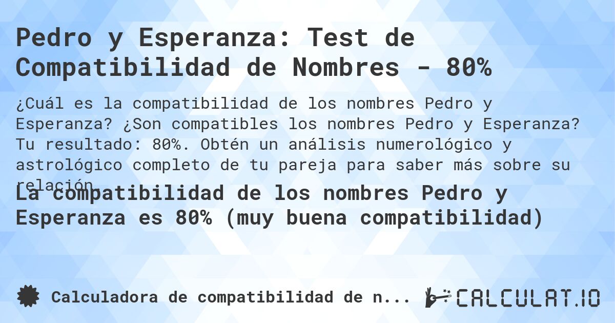 Pedro y Esperanza: Test de Compatibilidad de Nombres - 80%. ¿Son compatibles los nombres Pedro y Esperanza? Tu resultado: 80%. Obtén un análisis numerológico y astrológico completo de tu pareja para saber más sobre su relación.