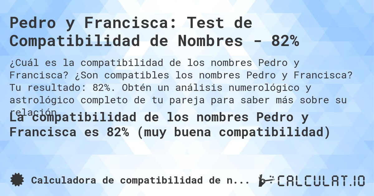 Pedro y Francisca: Test de Compatibilidad de Nombres - 82%. ¿Son compatibles los nombres Pedro y Francisca? Tu resultado: 82%. Obtén un análisis numerológico y astrológico completo de tu pareja para saber más sobre su relación.