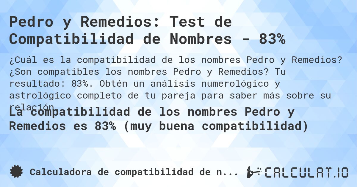Pedro y Remedios: Test de Compatibilidad de Nombres - 83%. ¿Son compatibles los nombres Pedro y Remedios? Tu resultado: 83%. Obtén un análisis numerológico y astrológico completo de tu pareja para saber más sobre su relación.