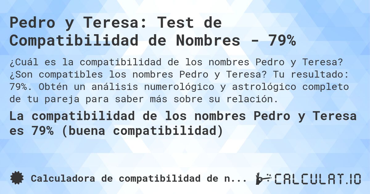 Pedro y Teresa: Test de Compatibilidad de Nombres - 79%. ¿Son compatibles los nombres Pedro y Teresa? Tu resultado: 79%. Obtén un análisis numerológico y astrológico completo de tu pareja para saber más sobre su relación.