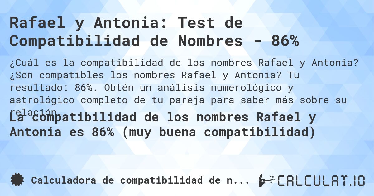 Rafael y Antonia: Test de Compatibilidad de Nombres - 86%. ¿Son compatibles los nombres Rafael y Antonia? Tu resultado: 86%. Obtén un análisis numerológico y astrológico completo de tu pareja para saber más sobre su relación.