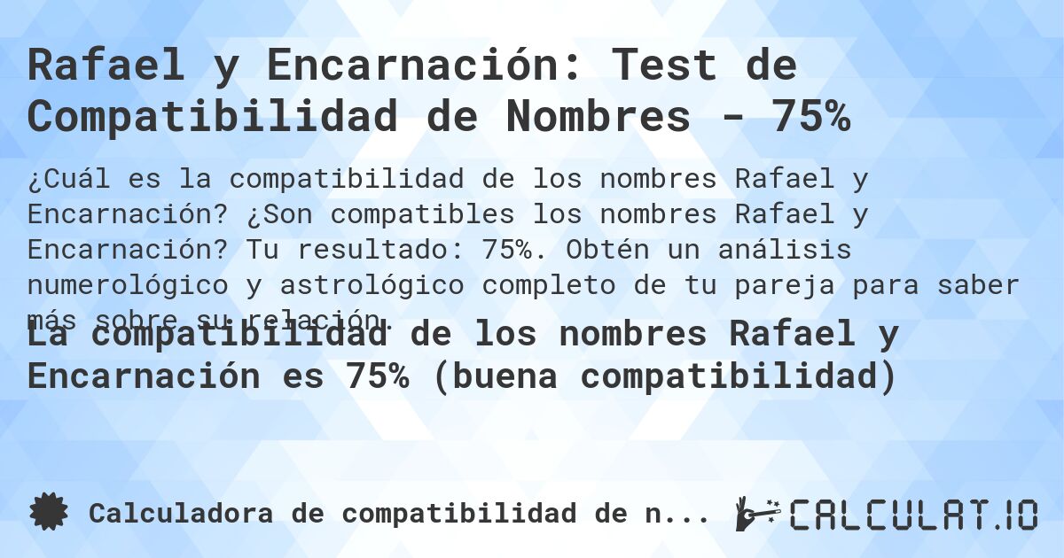 Rafael y Encarnación: Test de Compatibilidad de Nombres - 75%. ¿Son compatibles los nombres Rafael y Encarnación? Tu resultado: 75%. Obtén un análisis numerológico y astrológico completo de tu pareja para saber más sobre su relación.